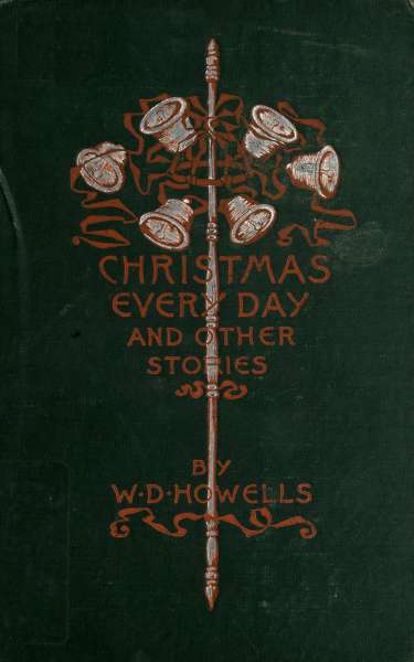 CHRISTMAS
EVERY DAY
AND OTHER
STORIES
BY
W. D. HOWELLS