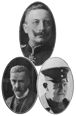 [Image unavailable: THE MEN RESPONSIBLE.
THE KAISER.
Photo, Stanley and Co.
CHANCELLOR VON BETHMANN-HOLLWEG.
Photo, Stanley and Co.
GENERAL VON MOLTKE.
Photo, Record Press.
Face title-page.
