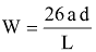 Equation: W = 26 ad / L Equation: W = 26 ad / L