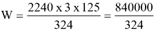 Equation: W = 2240 x 3 x 125 / 324 = 840000 / 324 Equation: W = 2240 x 3 x 125 / 324 = 840000 / 324