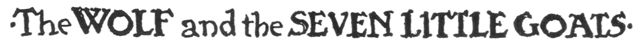 The WOLF and the SEVEN LITTLE GOATS. The WOLF and the SEVEN LITTLE GOATS.