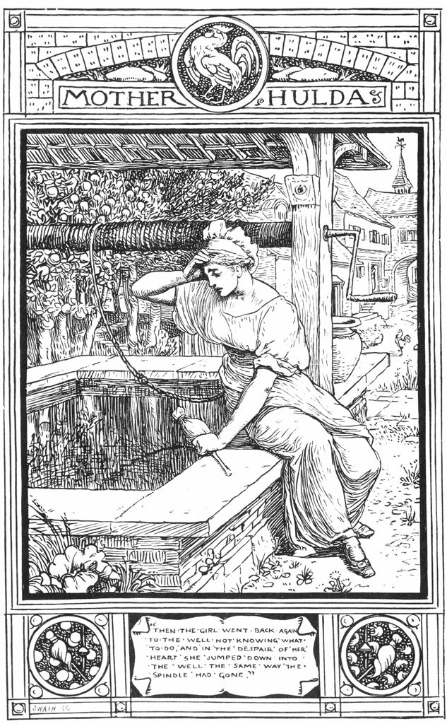 MOTHER HULDA - "THEN THE GIRL WENT BACK AGAIN TO THE WELL NOT KNOWING WHAT TO DO, AND IN THE DESPAIR OF HER HEART SHE JUMPED DOWN INTO THE WELL THE SAME WAY THE SPINDLE HAD GONE." MOTHER HULDA - "THEN THE GIRL WENT BACK AGAIN TO THE WELL NOT KNOWING WHAT TO DO, AND IN THE DESPAIR OF HER HEART SHE JUMPED DOWN INTO THE WELL THE SAME WAY THE SPINDLE HAD GONE."