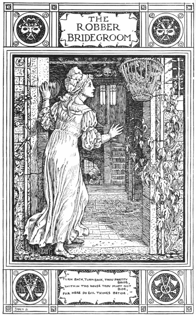THE ROBBER BRIDEGROOM - "TURN BACK, TURN BACK, THOU PRETTY BRIDE,/WITHIN THIS HOUSE THOU MUST NOT BIDE,/FOR HERE DO EVIL THINGS BETIDE." THE ROBBER BRIDEGROOM - "TURN BACK, TURN BACK, THOU PRETTY BRIDE,/WITHIN THIS HOUSE THOU MUST NOT BIDE,/FOR HERE DO EVIL THINGS BETIDE."
