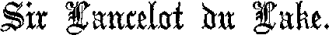 Sir Lancelot du Lake. Sir Lancelot du Lake.