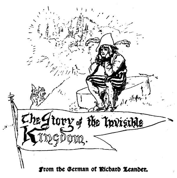 The Story of an Invisible Kingdom. From the German of Richard Leander. The Story of an Invisible Kingdom. From the German of Richard Leander.