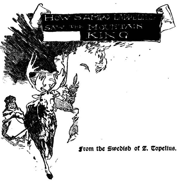 HOW SAMPO LAPPELILL SAW THE MOUNTAIN KING. From the Swedish of Z. Topelius HOW SAMPO LAPPELILL SAW THE MOUNTAIN KING. From the Swedish of Z. Topelius