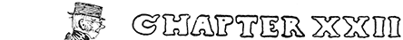 CHAPTER XXII CHAPTER XXII