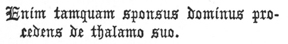 Enim tamquam sponsus dominus procedens de thalamo suo.