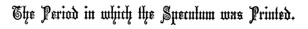 The Period in which the Speculum was Printed.