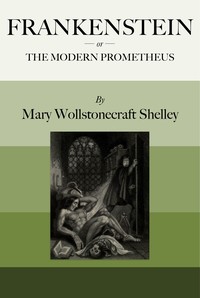 Frankenstein; Or, The Modern Prometheus Frankenstein; Or, The Modern Prometheus, Mary Wollstonecraft Shelley